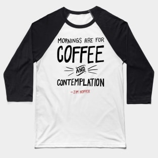 Mornings are for coffee and contemplation Baseball T-Shirt